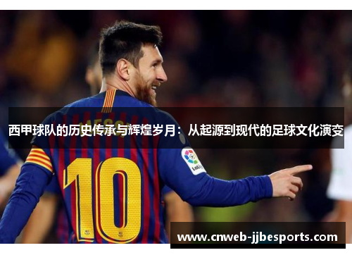 西甲球队的历史传承与辉煌岁月：从起源到现代的足球文化演变