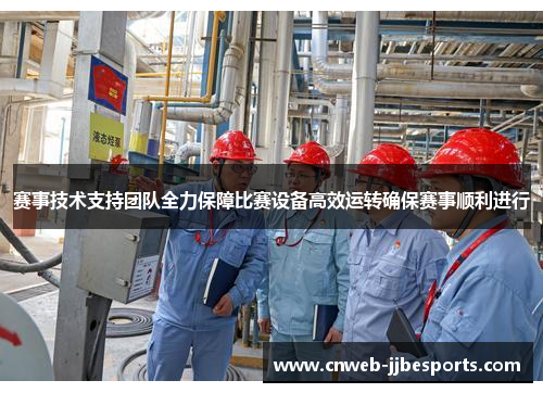 赛事技术支持团队全力保障比赛设备高效运转确保赛事顺利进行