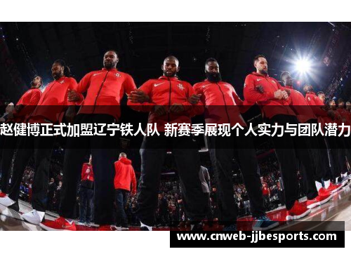 赵健博正式加盟辽宁铁人队 新赛季展现个人实力与团队潜力