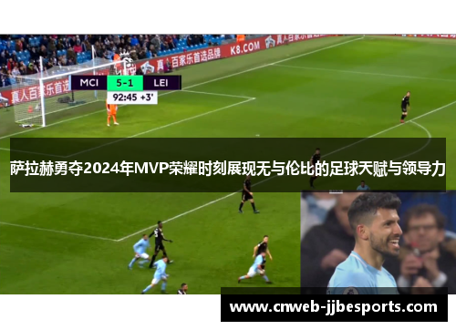 萨拉赫勇夺2024年MVP荣耀时刻展现无与伦比的足球天赋与领导力