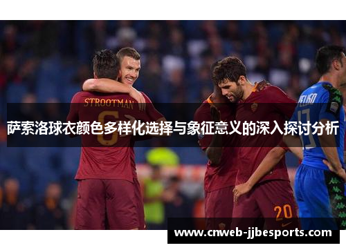 萨索洛球衣颜色多样化选择与象征意义的深入探讨分析