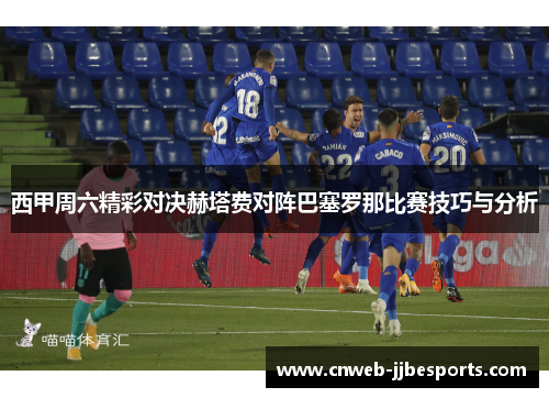 西甲周六精彩对决赫塔费对阵巴塞罗那比赛技巧与分析